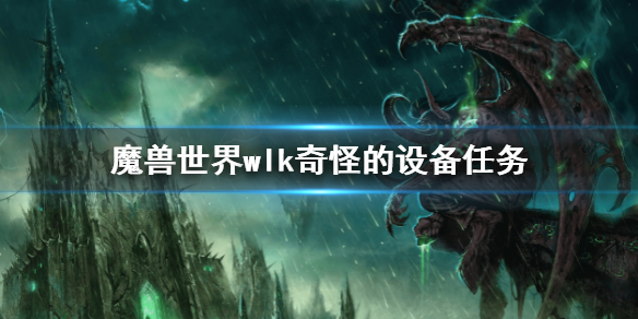 《魔獸世界》wlk奇怪的設備任務 wlk奇怪的設備攻略