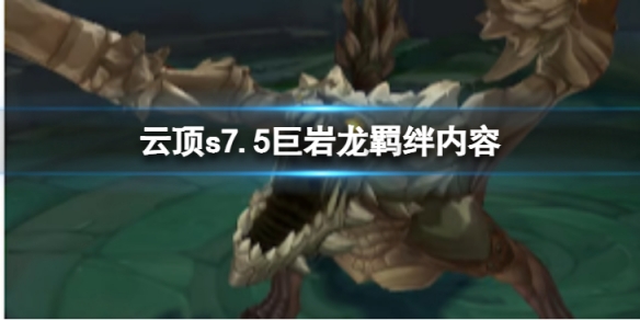 《雲頂之弈》s7.5巨岩龍怎麼樣？ s7.5巨岩龍羈絆內容介紹