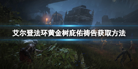 《艾爾登法環》黃金樹庇佑禱告如何獲取？黃金樹庇佑獲取方法