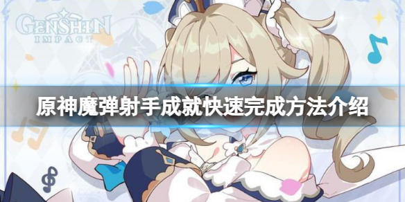 《原神》魔彈射手怎麼快速完成？魔彈射手成就快速完成方法介紹