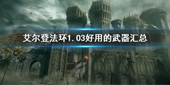 《艾爾登法環》1.03好用的武器匯總 1.03版本強勢武器有哪些
