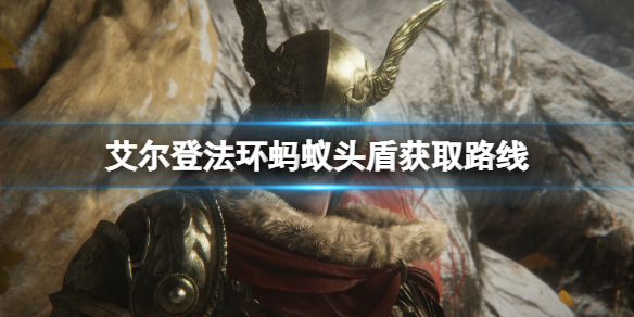 《艾爾登法環》螞蟻頭盾怎麼獲得？螞蟻頭盾獲取路線分享