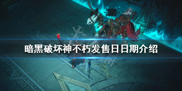 《暗黑破壞神不朽》發售日是哪天？發售日日期介紹