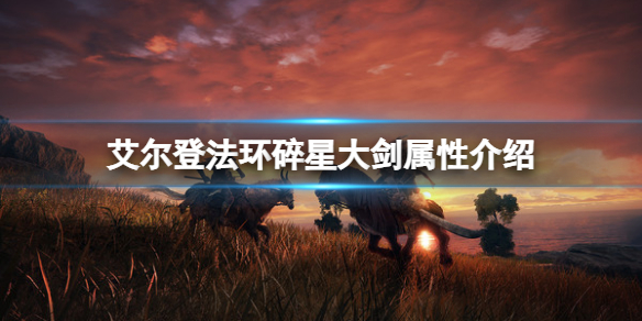 《艾爾登法環》碎星大劍屬性怎麼樣？碎星大劍屬性介紹