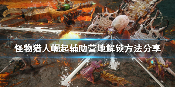 《怪物獵人崛起》輔助營地如何解鎖？輔助營地解鎖方法分享