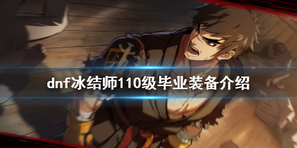 《dnf》冰結師畢業裝備是什麼？冰結師110級畢業裝備介紹