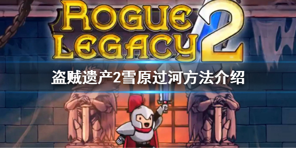 《盜賊遺產2》凱爾蓋郎高原怎麼過河 雪原過河方法介紹