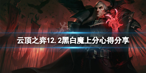 《雲頂之弈》12.2黑白魔怎麼玩？12.2黑白魔上分心得分享