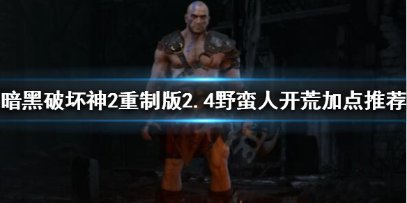 《暗黑破壞神2重製版》2.4野蠻人如何加點？2.4野蠻人開荒加點推薦