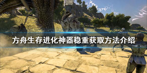 《方舟生存進化》神器穩重如何獲得？神器穩重獲取方法介紹