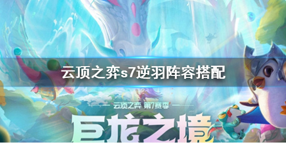 《雲頂之弈》s7霞陣容怎麼搭配？s7逆羽陣容搭配方法