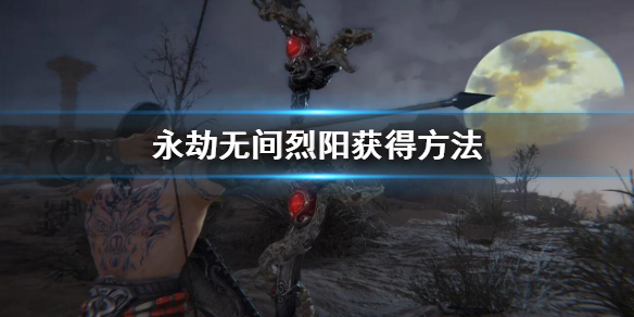 《永劫無間》烈陽怎麼獲得？烈陽獲得方法