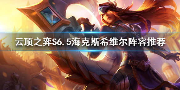 《雲頂之弈》S6.5怎麼玩？S6.5海克斯希維爾陣容推薦