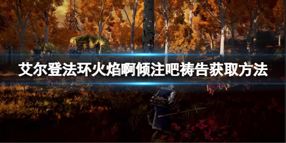 《艾爾登法環》火焰啊傾注吧禱告怎麼拿？火焰啊傾注吧獲取方法