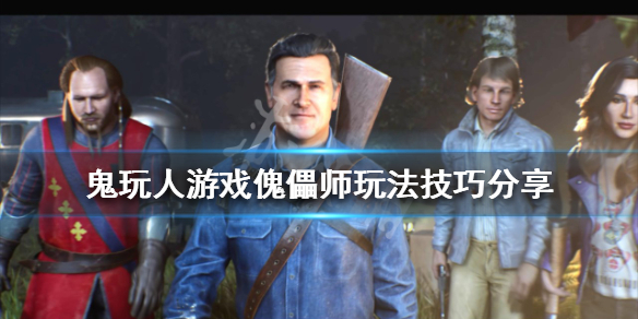 《鬼玩人游戲》傀儡師怎麼玩？傀儡師玩法技巧分享