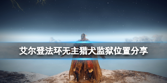 《艾爾登法環》無主獵犬監獄在哪裡？無主獵犬監獄位置分享