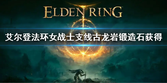 《艾爾登法環》1.03女戰士支線流程 女戰士支線古龍岩鍛造石獲得