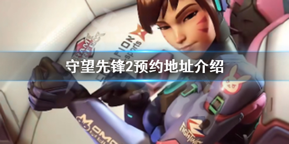 《守望先鋒歸來》預約地址是什麼？預約地址介紹