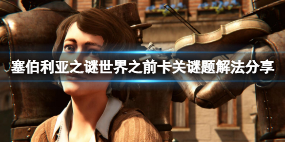《塞伯利亞之謎世界之前》有哪些卡關的謎題？卡關謎題解法分享