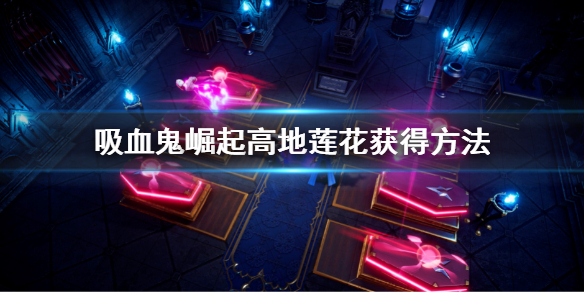 《吸血鬼崛起》高地蓮花怎麼獲得 高地蓮花獲得方法介紹