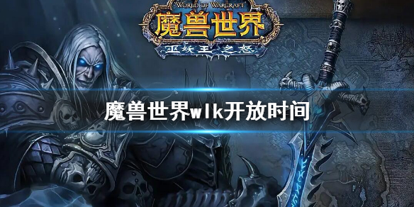 《魔獸世界》wlk開放時間 wlk什麼時候開