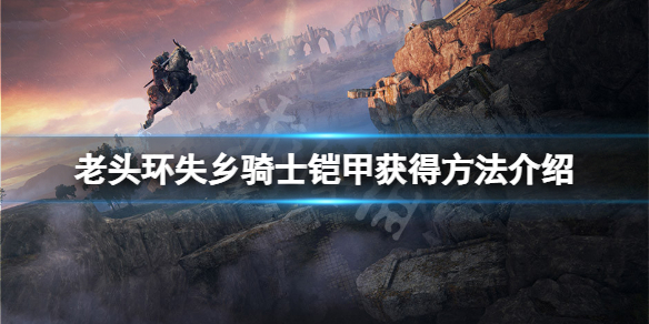 《艾爾登法環》失鄉騎士鎧甲怎麼獲得？失鄉騎士鎧甲獲得方法介紹