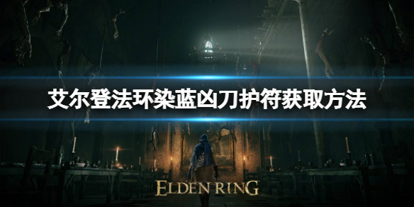 《艾爾登法環》染藍兇刀護符如何獲取？染藍兇刀護符獲取方法