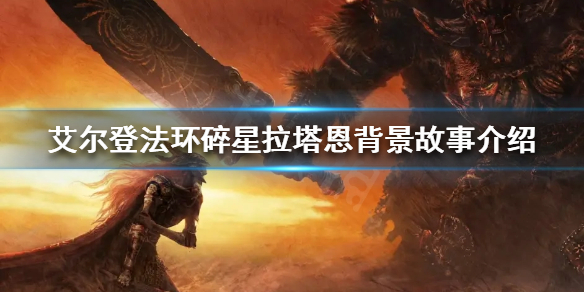 《艾爾登法環》碎星拉塔恩是誰？碎星拉塔恩背景故事介紹