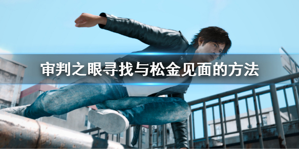 《審判之眼死神的遺言重製版》尋找與松金見面的方法 怎麼與松金見面