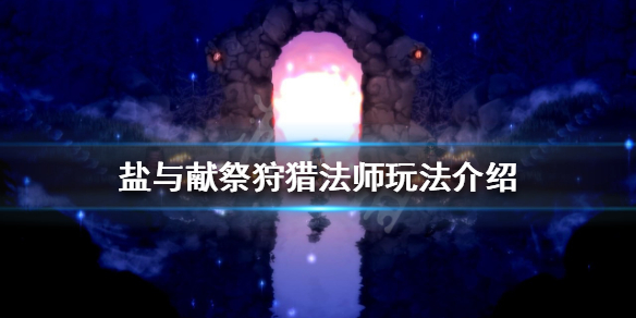 《鹽與獻祭》狩獵法師玩法怎麼玩？狩獵法師玩法介紹