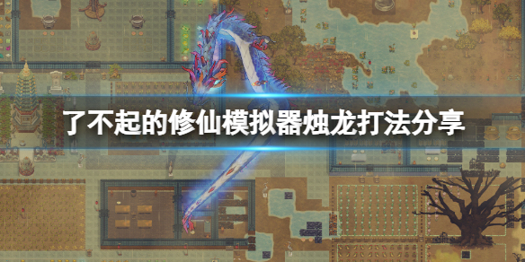 《了不起的修仙模擬器》燭龍怎麼打？燭龍打法分享