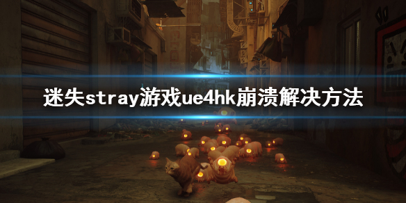 《迷失》stray遊戲ue4hk崩潰怎麼辦？stray遊戲win7奔潰解決方法