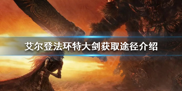 《艾爾登法環》特大劍如何獲取？特大劍獲取途徑介紹