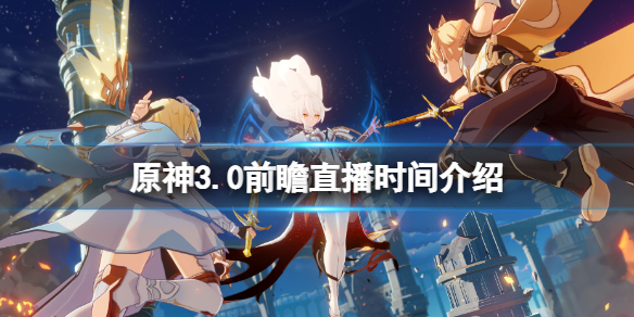 《原神》3.0前瞻直播時間介紹 3.0前瞻直播什麼時候開？
