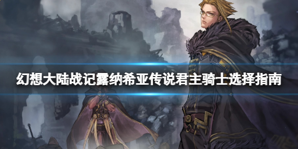 《幻想大陸戰記露納希亞傳說》騎士怎麼選？君主騎士選擇指南