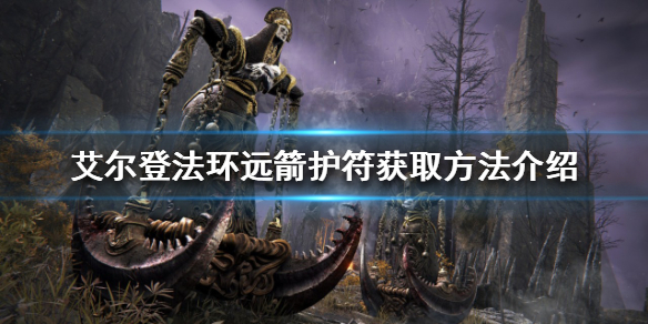 《艾爾登法環》遠箭護符如何獲得？遠箭護符獲取方法介紹