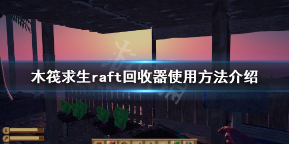 《木筏求生》回收器有什麼用？raft回收器使用方法介紹