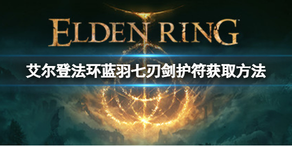 《艾爾登法環》藍羽七刃劍護符如何獲取？藍羽七刃劍獲取方法