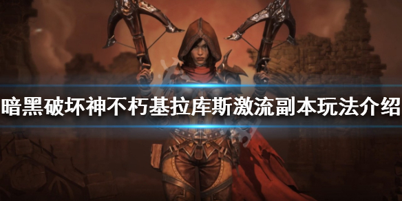 《暗黑破壞神不朽》基拉庫斯激流怎麼打？基拉庫斯激流副本玩法介紹