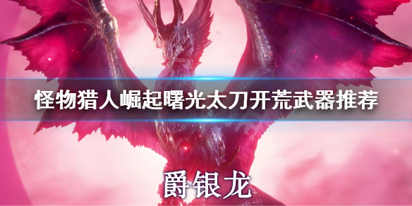 《怪物獵人崛起》曙光太刀開荒武器推薦 曙光dlc太刀開荒武器選擇