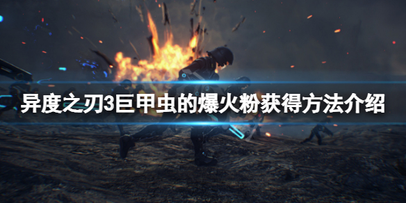 《異度之刃3》巨甲蟲的爆火粉怎麼獲得？巨甲蟲的爆火粉獲得方法介紹