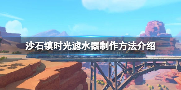 《沙石鎮時光》濾水器如何製作？濾水器製作方法介紹