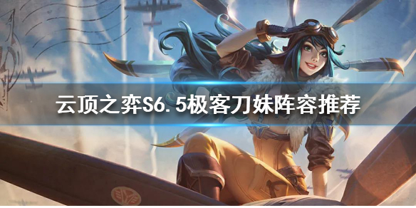 《雲頂之弈》S6.5刀妹怎麼玩？S6.5極客刀妹陣容推薦