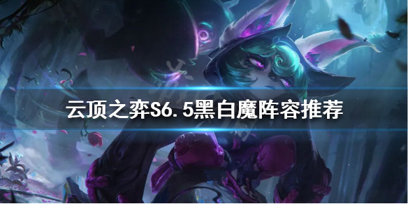 《雲頂之弈》新版黑白魔怎麼玩？S6.5黑白魔陣容推薦