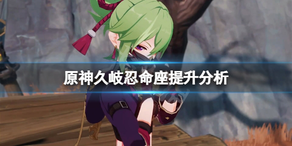 《原神》久岐忍命座提升大嗎？久岐忍命座提升分析