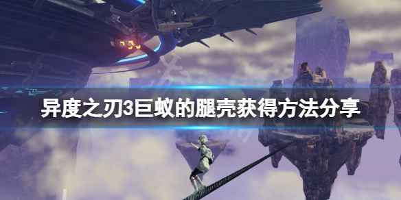 《異度之刃3》巨蟻的腿殼怎麼獲得？巨蟻的腿殼獲得方法分享