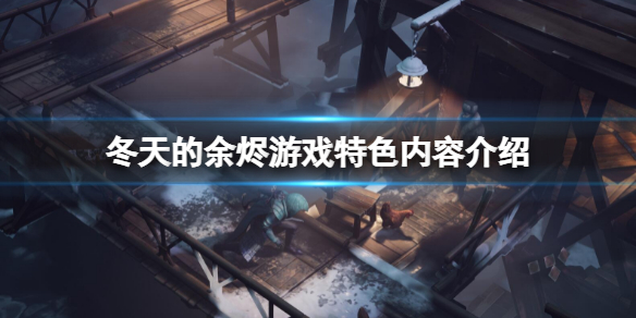《冬天的餘燼》好玩嗎？游戲特色內容介紹