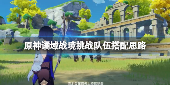 《原神》譎域戰境挑戰隊伍搭配思路 譎域戰境隊伍怎麼搭配？