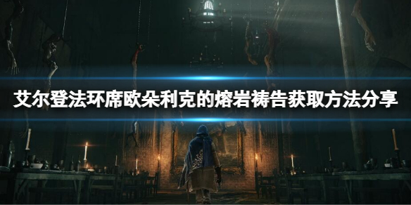 《艾爾登法環》席歐朵利克的熔岩禱告怎麼獲得？席歐朵利克的熔岩獲取方法分享