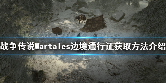 《戰爭傳說》邊境通行證如何獲得？Wartales邊境通行證獲取方法介紹